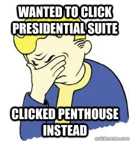 wanted to click presidential suite clicked penthouse instead - fallout world problems