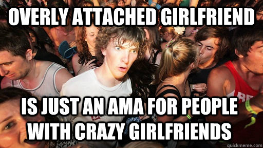 overly attached girlfriend is just an ama for people with cr - Sudden Clarity Clarence