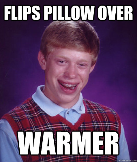 flips pillow over warmer - Bad Luck Brian
