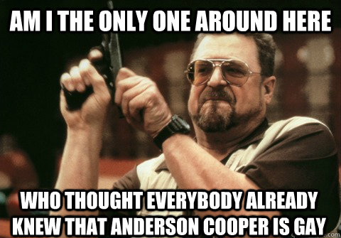am i the only one around here who thought everybody already - Am I the only one