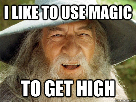 i like to use magic to get high - Bad Meme Gandpalf