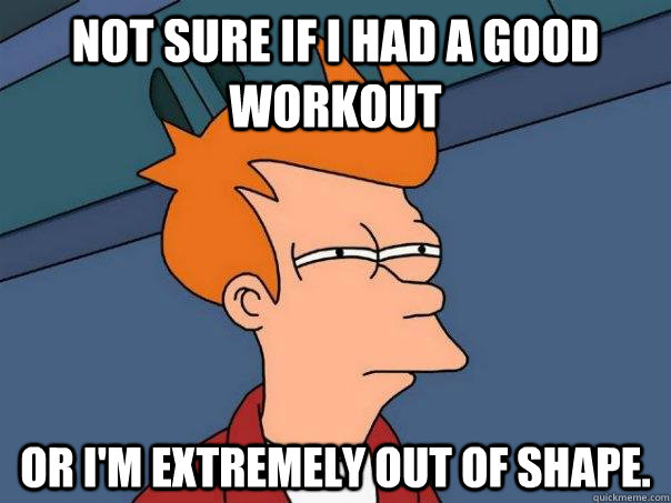 not sure if i had a good workout or im extremely out of sha - Futurama Fry