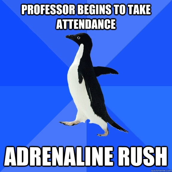 professor begins to take attendance adrenaline rush - Socially Awkward Penguin