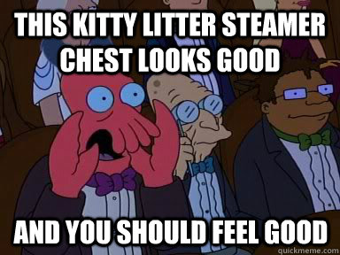 this kitty litter steamer chest looks good and you should fe - X is bad and you should feel bad