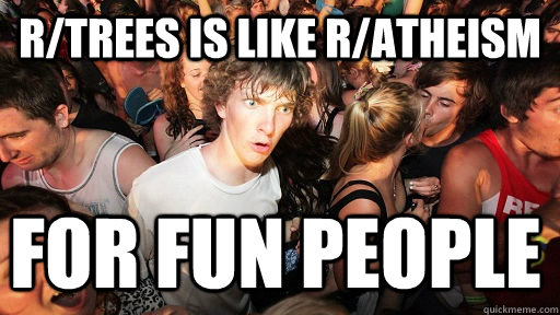 rtrees is like ratheism for fun people - Sudden Clarity Clarence