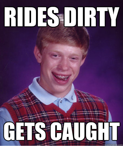 rides dirty gets caught - Bad Luck Brian