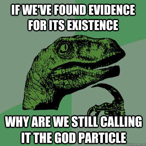 if weve found evidence for its existence why are we still c - Philosoraptor