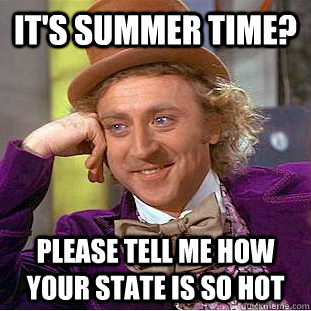 its summer time please tell me how your state is so hot - Condescending Wonka