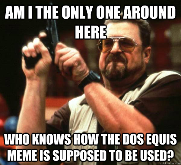 am i the only one around here who knows how the dos equis me - Am I the only one backing France
