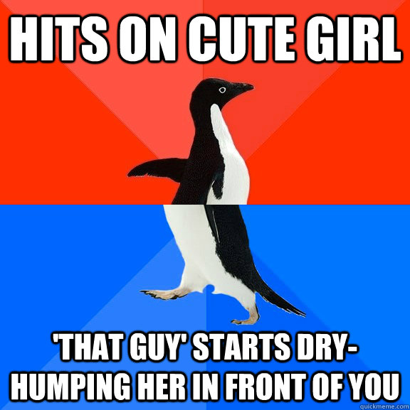 hits on cute girl that guy starts dryhumping her in front - Socially Awesome Awkward Penguin