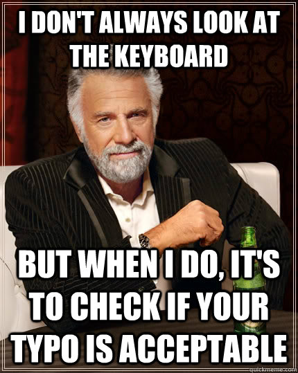i dont always look at the keyboard but when i do its to c - The Most Interesting Man In The World
