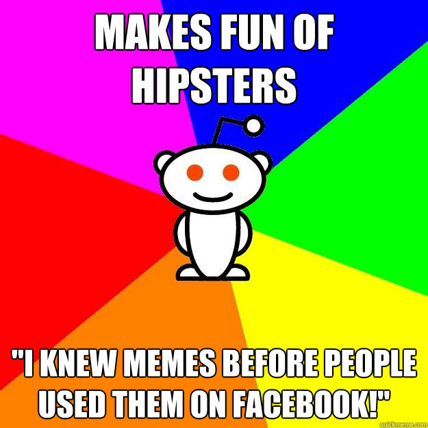 makes fun of hipsters i knew memes before people used them - Reddit Alien