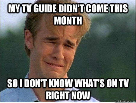 my tv guide didnt come this month so i dont know whats on - 1990s Problems