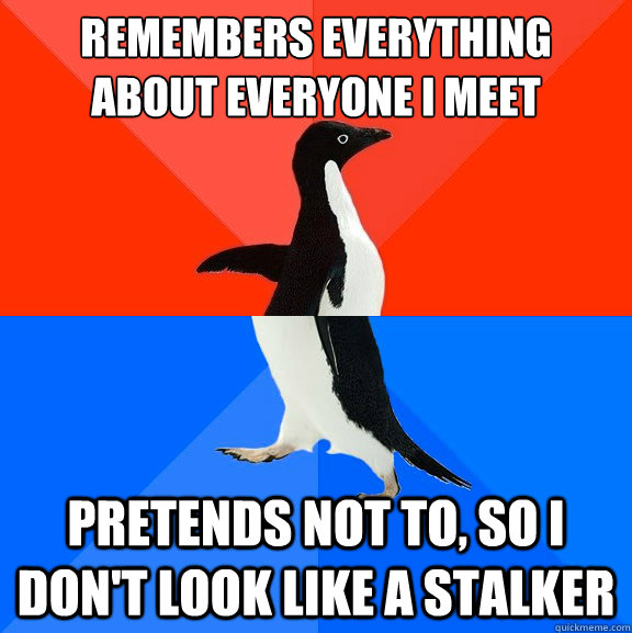 remembers everything about everyone i meet pretends not to - Socially Awesome Awkward Penguin