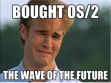 bought os2 the wave of the future - 1990s Problems