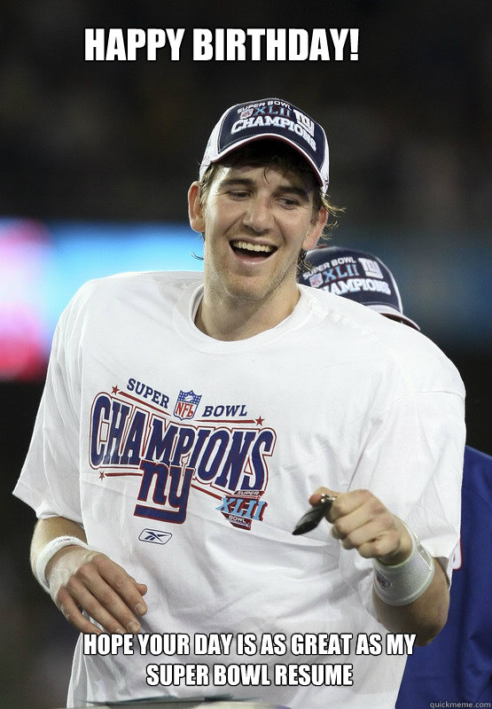 happy birthday hope your day is as great as my super bowl Eli Manning