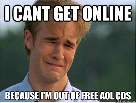 i cant get online because im out of free aol cds - 1990s Problems