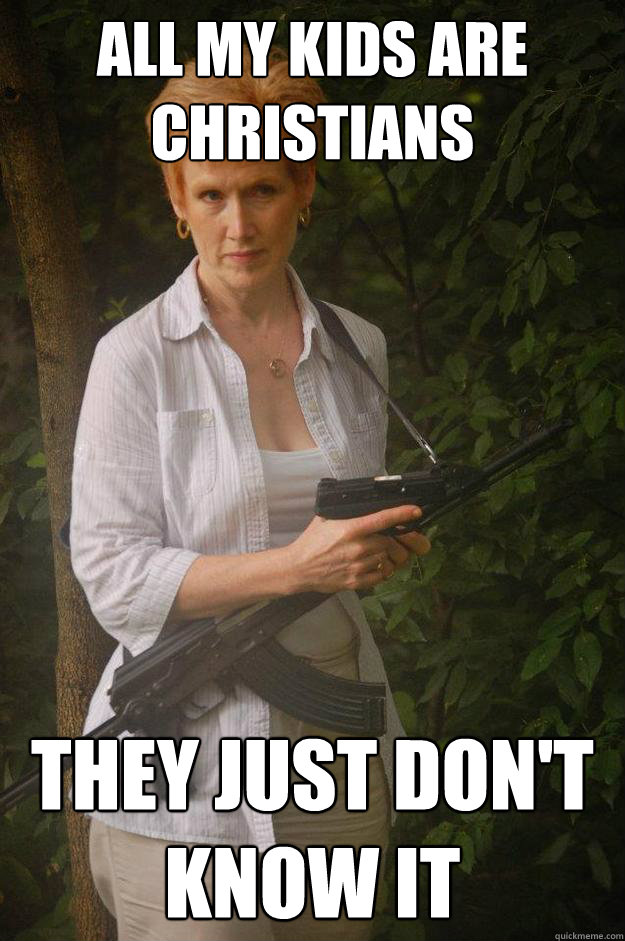 all my kids are christians they just dont know it -