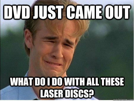 dvd just came out what do i do with all these laser discs - 1990s Problems