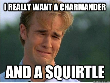 i really want a charmander and a squirtle - 1990s Problems
