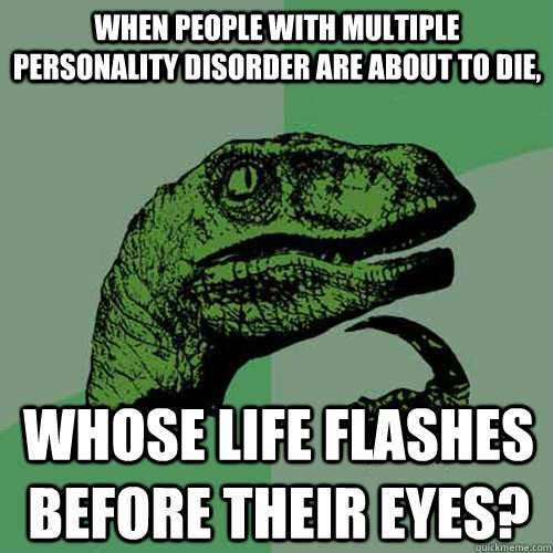 when people with multiple personality disorder are about to - Philosoraptor