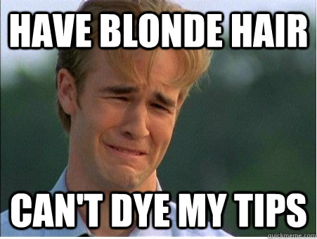 have blonde hair cant dye my tips - 1990s Problems