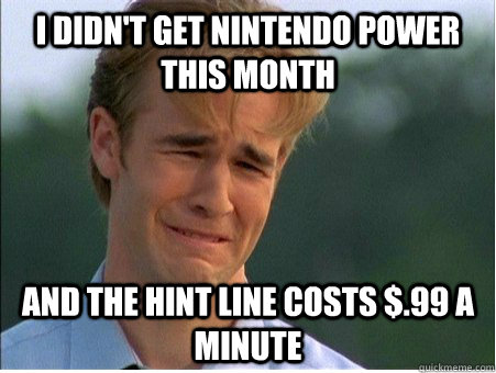 i didnt get nintendo power this month and the hint line cos - 1990s Problems