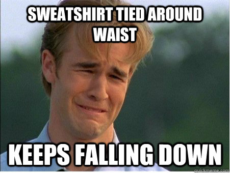 sweatshirt tied around waist keeps falling down - 1990s Problems