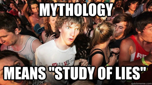 mythology means study of lies - Sudden Clarity Clarence