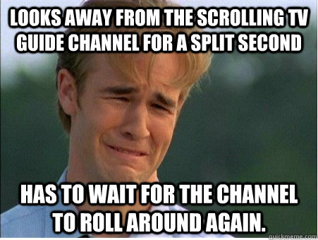looks away from the scrolling tv guide channel for a split s - 1990s Problems