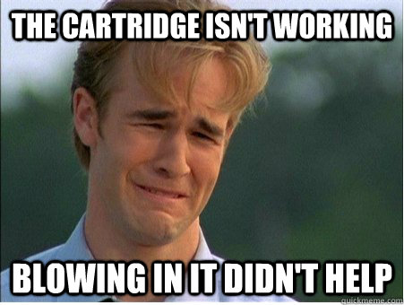 the cartridge isnt working blowing in it didnt help - 1990s Problems