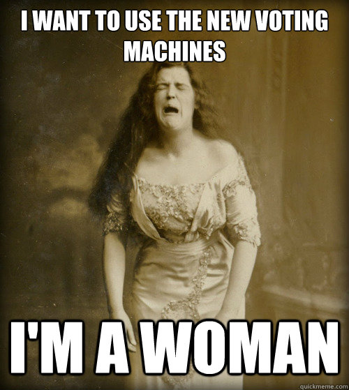 i want to use the new voting machines im a woman - 1890s Problems