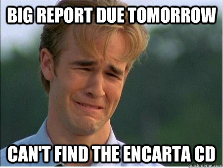 big report due tomorrow cant find the encarta cd - 1990s Problems