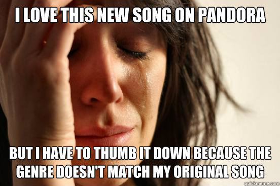 i love this new song on pandora but i have to thumb it down - First World Problems