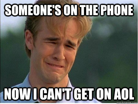 someones on the phone now i cant get on aol - 1990s Problems