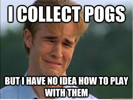 i collect pogs but i have no idea how to play with them - 1990s Problems
