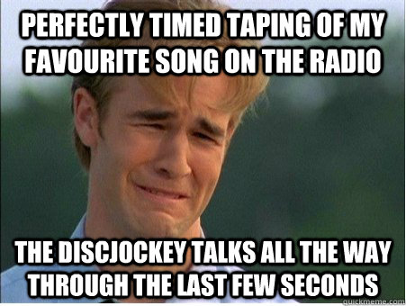 perfectly timed taping of my favourite song on the radio the - 1990s Problems