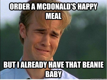 order a mcdonalds happy meal but i already have that beanie - 1990s Problems