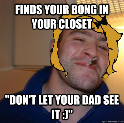 finds your bong in your closet dont let your dad see it - Good Guy Mom