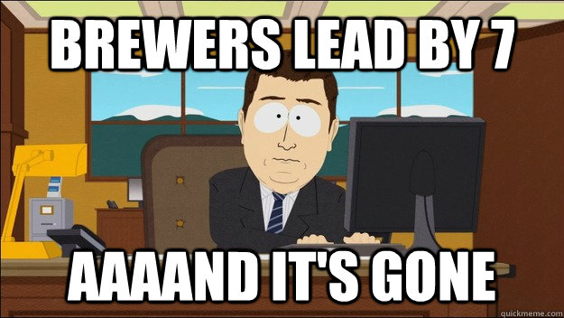 brewers lead by 7 aaaand its gone - aaaand its gone