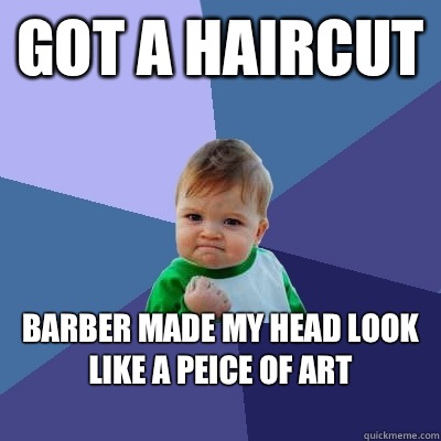 Got a haircut Barber made my head look like a peice of art - Success Kid