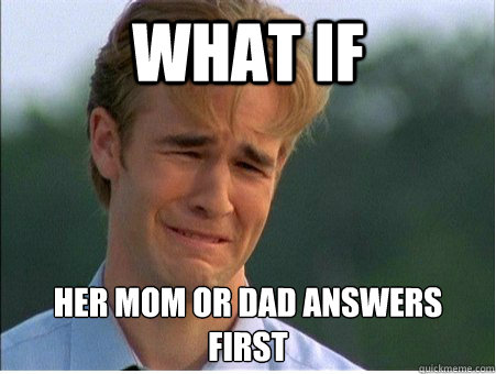 what if her mom or dad answers first - 1990s Problems