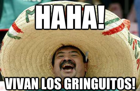 haha vivan los gringuitos - Merry mexican