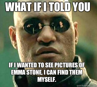 what if i told you If I wanted to see pictures of Emma Stone - Matrix Morpheus
