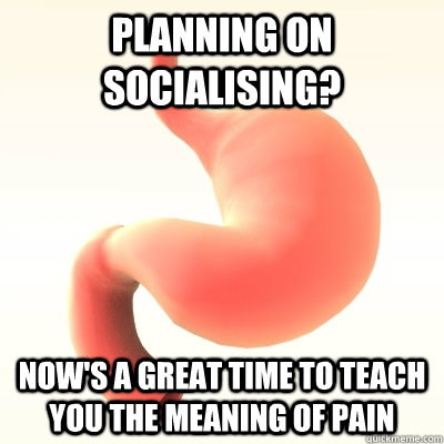 planning on socialising nows a great time to teach you the - scumbag stomach