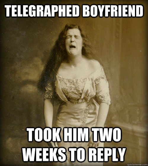 telegraphed boyfriend took him two weeks to reply - 1890s Problems