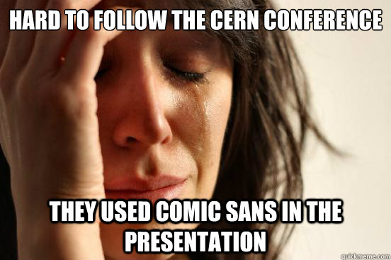 hard to follow the cern conference they used comic sans in t - First World Problems