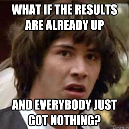what if the results are already up and everybody just got no - conspiracy keanu