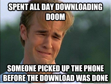 spent all day downloading doom someone picked up the phone b - 1990s Problems
