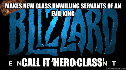 makes new class unwilling servants of an evil king call it - scumbag blizzard